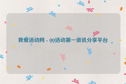 我愛活動(dòng)網(wǎng) - QQ活動(dòng)第一資訊分享平臺(tái)