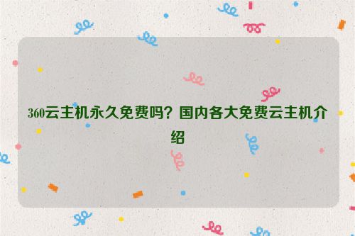 360云主機永久免費嗎？國內各大免費云主機介紹