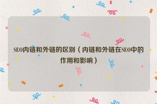 SEO內鏈和外鏈的區別（內鏈和外鏈在SEO中的作用和影響）