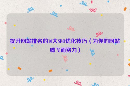 提升網站排名的10大SEO優(yōu)化技巧（為你的網站騰飛而努力）
