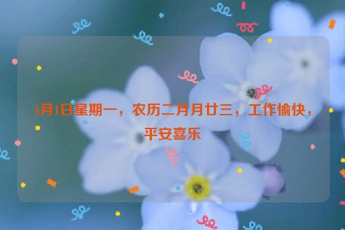 4月1日星期一，農歷二月月廿三，工作愉快，平安喜樂