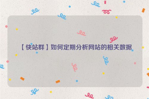 【快站群】如何定期分析網站的相關數據
