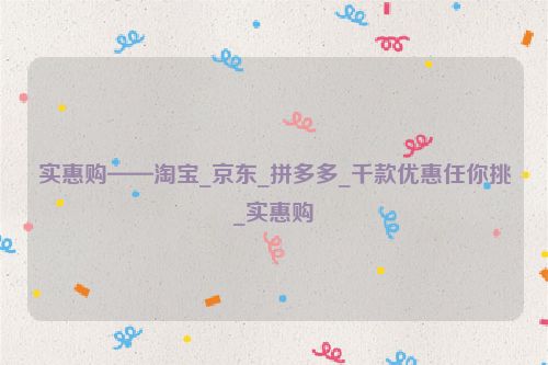 實惠購——淘寶_京東_拼多多_千款優惠任你挑_實惠購