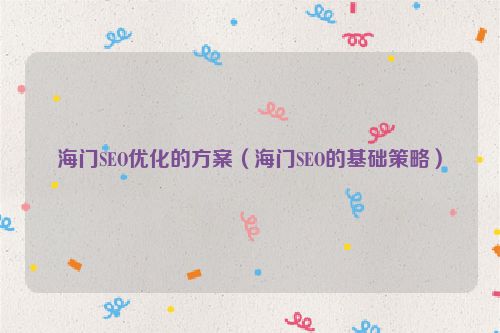 海門SEO優化的方案（海門SEO的基礎策略）