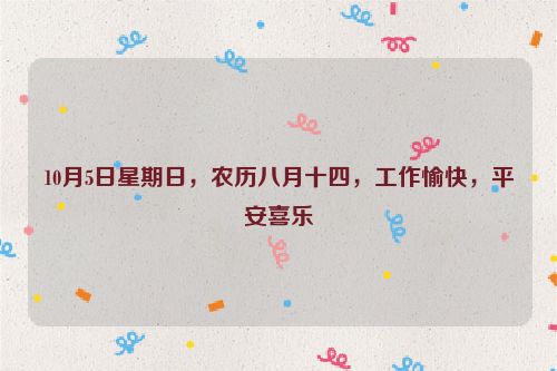 10月5日星期日，農歷八月十四，工作愉快，平安喜樂