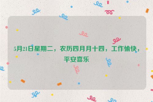5月21日星期二，農歷四月月十四，工作愉快，平安喜樂