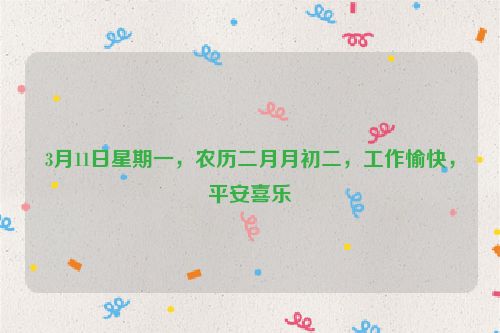3月11日星期一,農歷二月月初二,工作愉快,平安喜樂