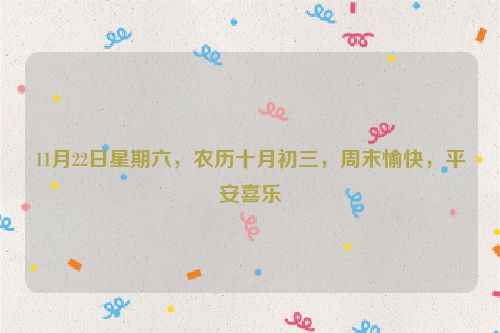 11月22日星期六，農(nóng)歷十月初三，周末愉快，平安喜樂