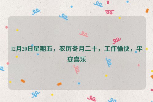 12月20日星期五，農歷冬月二十，工作愉快，平安喜樂