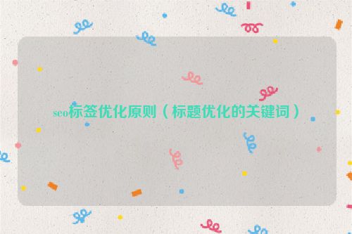 seo標簽優化原則（標題優化的關鍵詞）