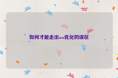 如何才能走出seo優(yōu)化的誤區(qū)