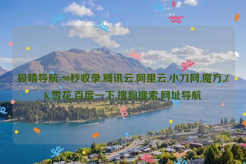 極晴導航-90秒收錄,騰訊云,阿里云,小刀網,魔方,ZK,雪花,百度一下,搜狗搜索,網址導航