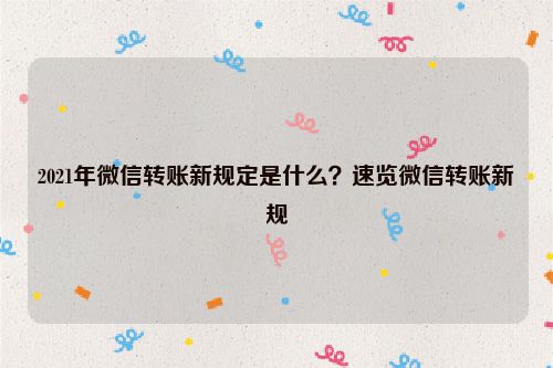 2021年微信轉賬新規定是什么？速覽微信轉賬新規