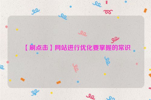 【刷點擊】網站進行優化要掌握的常識