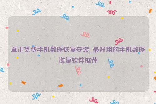 真正免費手機數據恢復安裝_最好用的手機數據恢復軟件推薦