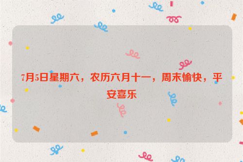 7月5日星期六,農歷六月十一,周末愉快,平安喜樂