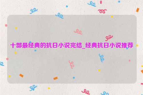 十部最經典的抗日小說完結_經典抗日小說推薦