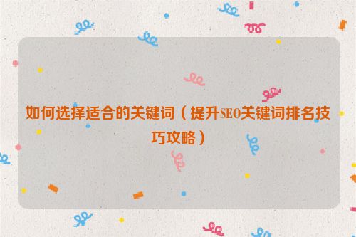 如何選擇適合的關鍵詞（提升SEO關鍵詞排名技巧攻略）