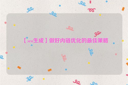 【seo生成】做好內鏈優化的最佳策略