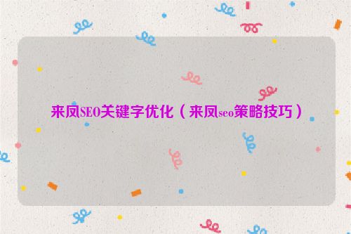 來鳳SEO關鍵字優化（來鳳seo策略技巧）