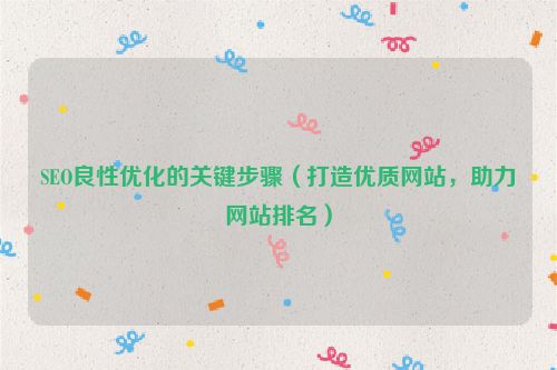 SEO良性優化的關鍵步驟（打造優質網站，助力網站排名）