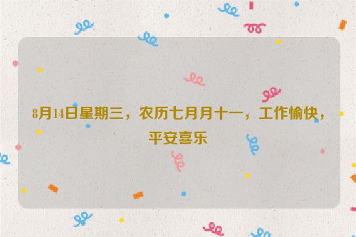 8月14日星期三，農歷七月月十一，工作愉快，平安喜樂