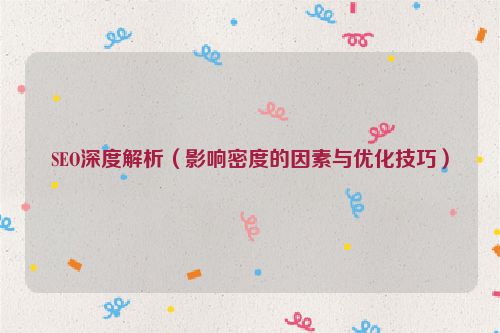 SEO深度解析（影響密度的因素與優化技巧）