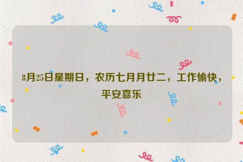 8月25日星期日，農(nóng)歷七月月廿二，工作愉快，平安喜樂(lè)