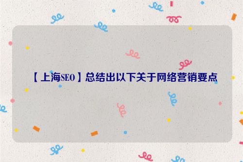 【上海SEO】總結出以下關于網絡營銷要點