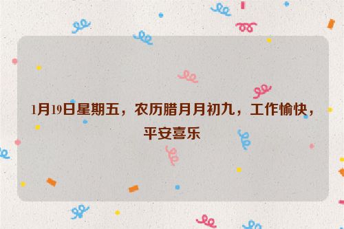 1月19日星期五，農歷臘月月初九，工作愉快，平安喜樂