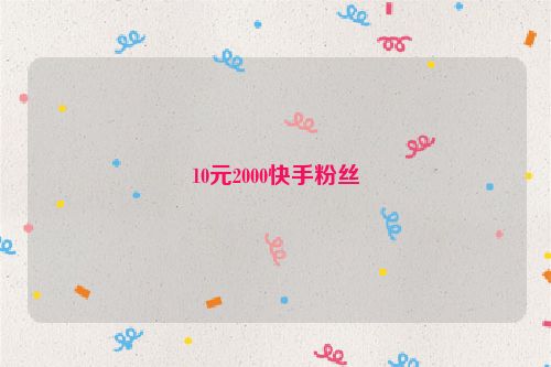 10元2000快手粉絲