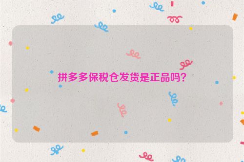 拼多多保稅倉發貨是正品嗎？