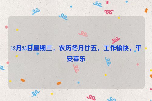 12月25日星期三，農歷冬月廿五，工作愉快，平安喜樂