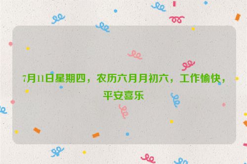7月11日星期四，農歷六月月初六，工作愉快，平安喜樂