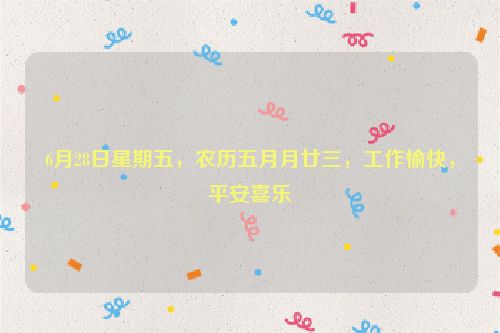 6月28日星期五，農歷五月月廿三，工作愉快，平安喜樂