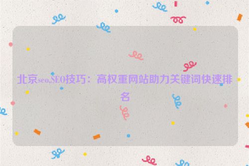 北京seo,SEO技巧：高權重網站助力關鍵詞快速排名