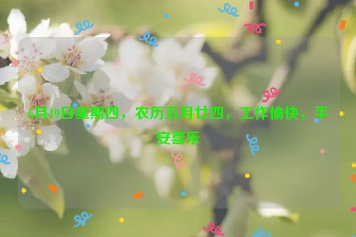6月19日星期四，農(nóng)歷五月廿四，工作愉快，平安喜樂(lè)