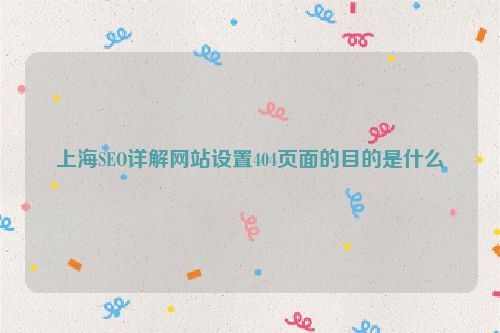 上海SEO詳解網站設置404頁面的目的是什么