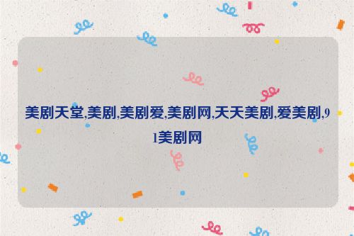 美劇天堂,美劇,美劇愛,美劇網(wǎng),天天美劇,愛美劇,91美劇網(wǎng)