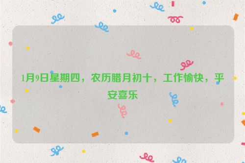 1月9日星期四，農歷臘月初十，工作愉快，平安喜樂