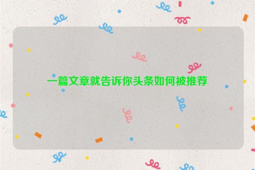 一篇文章就告訴你頭條如何被推薦