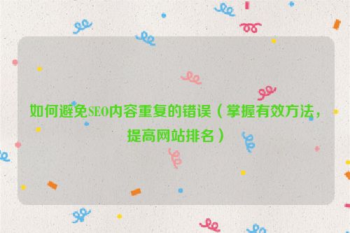 如何避免SEO內容重復的錯誤（掌握有效方法，提高網站排名）