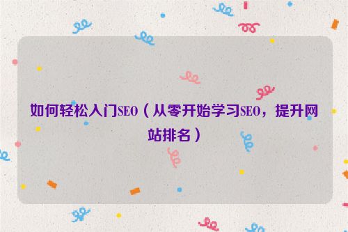 如何輕松入門SEO（從零開始學習SEO，提升網站排名）